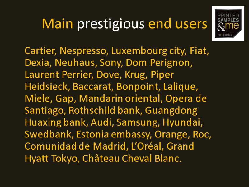 Main prestigious end users  Cartier, Nespresso, Luxembourg city, Fiat, Dexia, Neuhaus, Sony, Dom